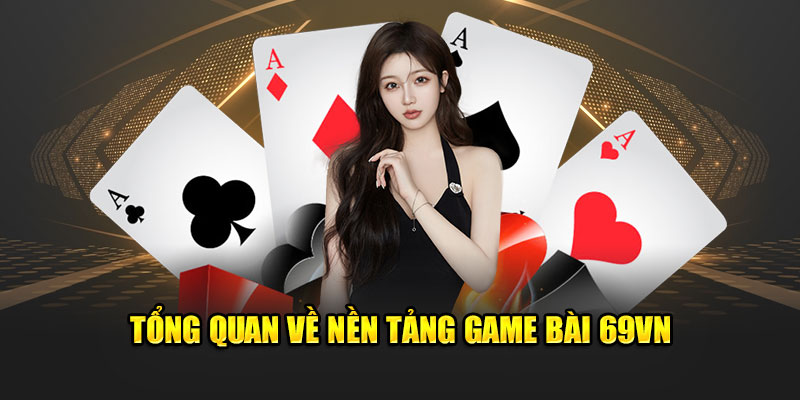 tong-quan-ve-game-bai-69vn