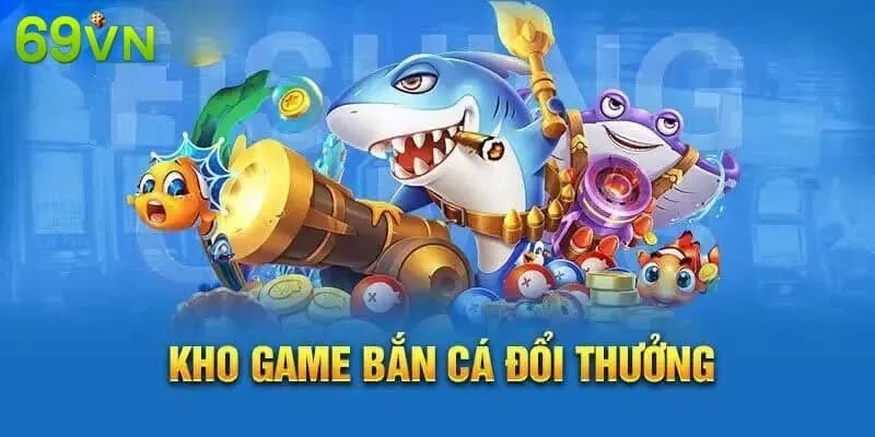 Bắn cá đổi thưởng siêu hấp dẫn tại 69VN