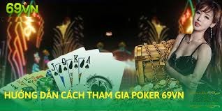 Hướng dẫn cách tham gia poker 69VN