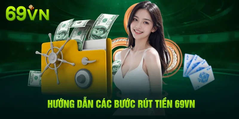 Hướng dẫn chi tiết cách rút tiền tại 69VN